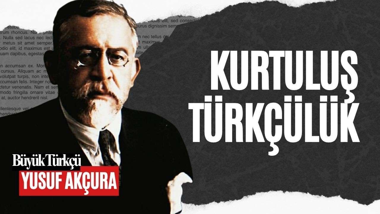 Atatürk'ü Heyecanlandıran Türkçü I Yusuf Akçura