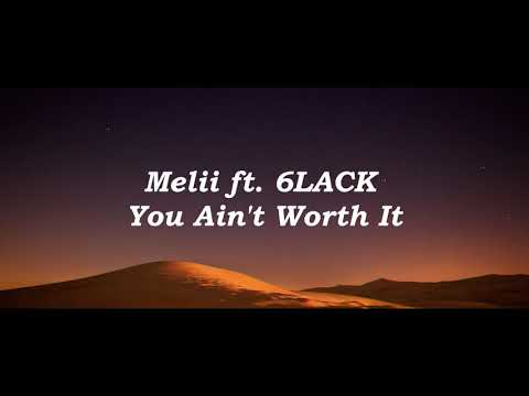 Melii ft  6LACK - You Ain't Worth It lyrics