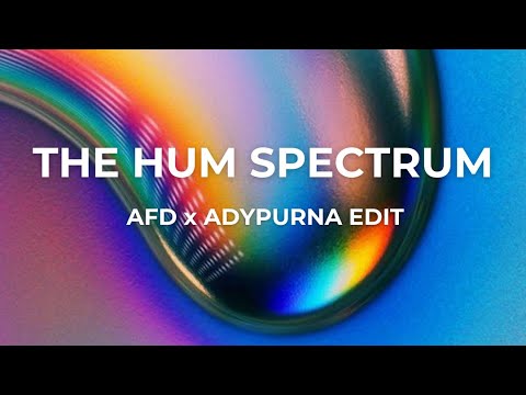 The Hum Spectrum (AFD x ADYPURNA Edit)