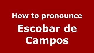 How to pronounce Escobar De Campos
