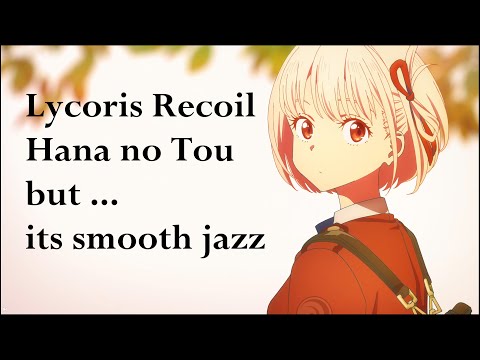 Lycoris Recoil Hana no Tou but... its smooth jazz
