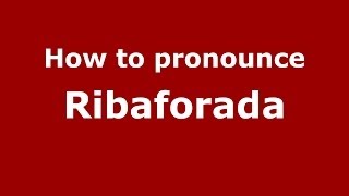 How to pronounce Ribaforada