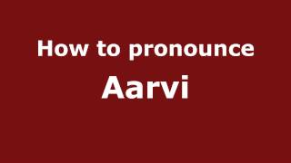 How to pronounce Aarvi