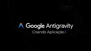 Curso Google Antigravity - Criando Aplicação