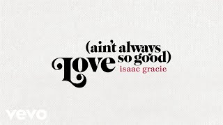 Isaac Gracie - Love (Ain’t Always So Good) [Official Audio]