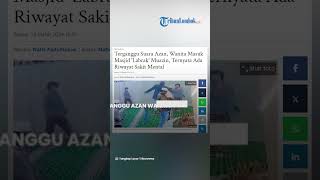 Viral Video Wanita Tiba-tiba Labrak Muazin, Ngaku Terganggu Suara Azan: Ternyata Punya Sakit Mental