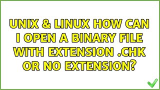Unix & Linux: How can I open a binary file with extension .chk or no extension?