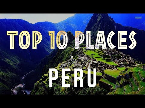 TOP 10 PLACES TO VISIT IN PERU
