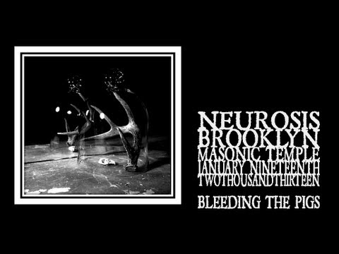 Neurosis - Bleeding The Pigs (Brooklyn 2013)