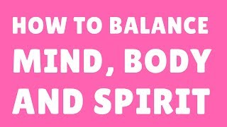 How to Balance Mind, Body, and Spirit