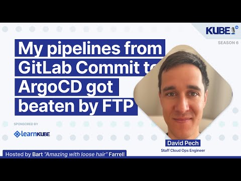 My pipelines from GitLab Commit to ArgoCD got beaten by FTP, with David Pech | KubeFM