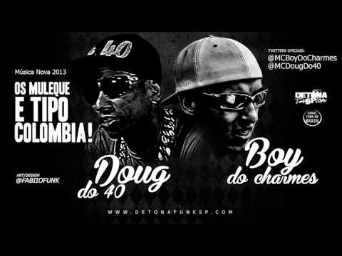 MC Doug Do 40 e MC Boy Do Charmes   Os muleque é tipo colômbia (Foda) 2013