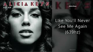 Alicia Keys - Like You&#39;ll Never See Me Again (639hz)