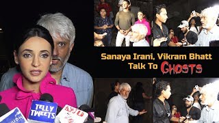 Ghost Says 'GET OUT!' | Vikram Bhatt-Sanaya Irani Talk To Ghosts During SCARY Promotions