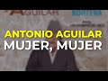 Antonio Aguilar - Mujer, Mujer (Audio Oficial)