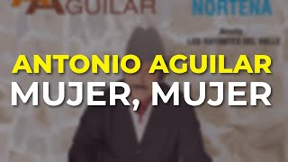 Antonio Aguilar - Mujer, Mujer (Audio Oficial)