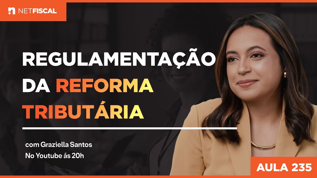 REGULAMENTAÇÃO DA REFORMA TRIBUTÁRIA | Aula 235