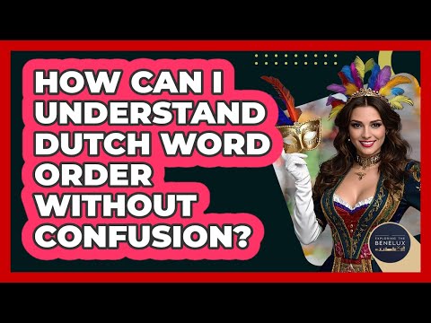 How Can I Understand Dutch Word Order Without Confusion? - Exploring The Benelux