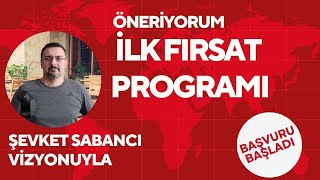HABERİNİZ OLSUN. İLK FIRSAT PROGRAMI BAŞVURULARI BAŞLADI. ŞEVKET SABANCI VİZYONU