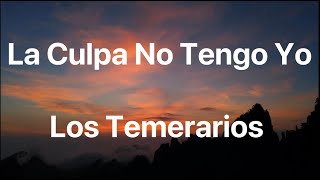 Los Temerarios - La Culpa No Tengo Yo - Letra