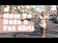 How To Date A Fat Girl