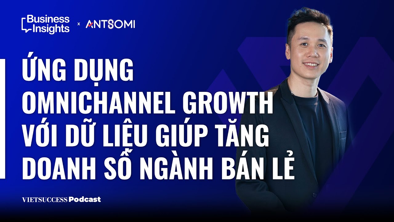 OmniNext #5|Ứng dụng Omnichannel Growth với dữ liệu giúp tăng doanh số ngành bán lẻ