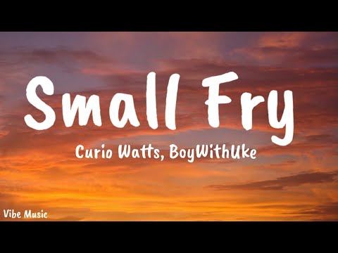 Small Fry - Curio Watts, BoyWithUke (Lyrics)