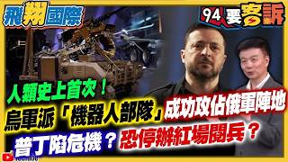 【94要客訴之飛翔國際精彩完整版重現】人類史上首次！烏軍派「機器人部隊」成功攻佔俄軍陣地！普丁陷多重危機？恐停辦「紅場閱兵」？烏無人機實戰技術爆紅！中東+德國談合作