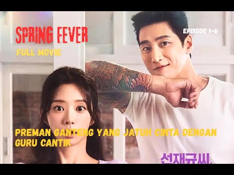 Preman Ganteng Yang Jatuh Cinta Dengan Guru Cantik || SPRING FEVER ALUR CERITA || Full Episode 1-6