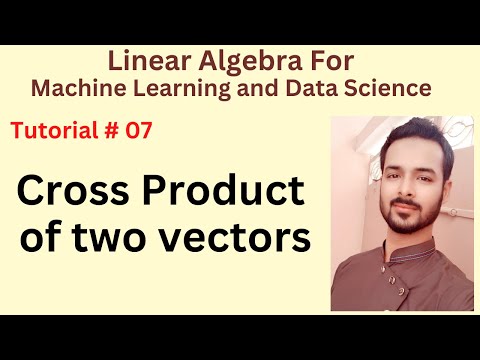 Tutorial 07 Cross Product of two vectors | Vector multiplication in Linear Algebra