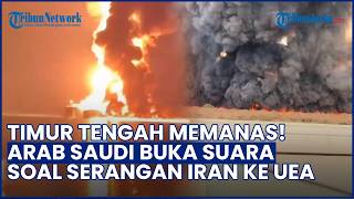 Arab Saudi Buka Suara terkait Serangan Iran ke UEA, Industri Minyak & Kapal Terbakar Hebat