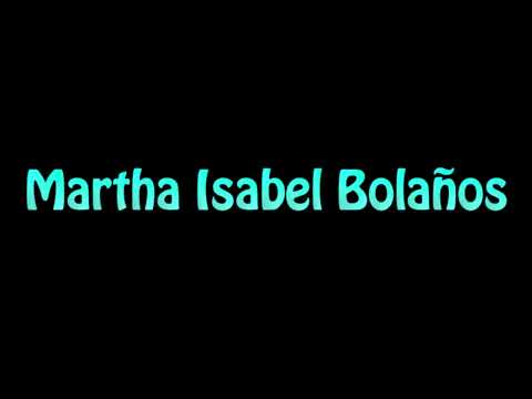 Learn How To Pronounce Martha Isabel Bolanos