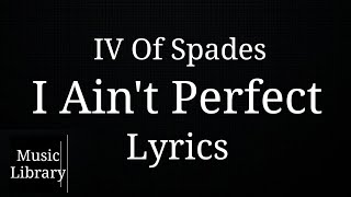 IV Of Spades - I Ain&#39;t Perfect | LYRICS