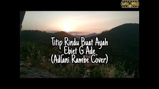 Download lagu TITIP RINDU BUAT AYAH EBIET G ADE(video lirik)_ADLANI RAMBE COVER_ mp3