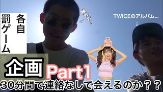連絡無し！30分で会えなければ、罰ゲーム！【Part1】