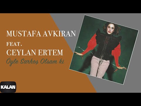 Mustafa Avkıran (feat Ceylan Ertem) - Öyle Sarhoş Olsam Ki I Sabahlar Olmasın © 2014 Kalan Müzik  .