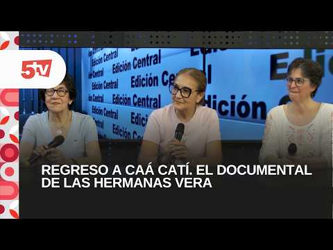 REGRESO A CAÁ CATÍ. EL DOCUMENTAL DE LAS HERMANAS VERA-RAFA Y BONI VERA CON CARO GANDULFO