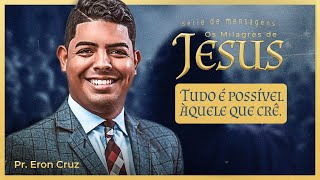Tudo é possível aquele que crê! | Pr. Eron Cruz