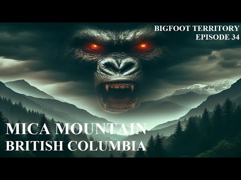 Bigfoot Territory Ep. 34 - Mica Mountain COMPLETE DOCUMENTARY Bigfoot, Sasquatch, Yeti, William Roe