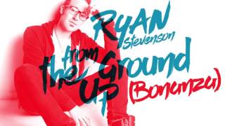 Ryan Stevenson - From the Ground Up (Bonanza) [Official Audio]