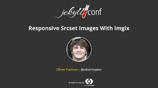 Responsive Srcset Images With Imgix - Oliver Pattison / JekyllConf 201