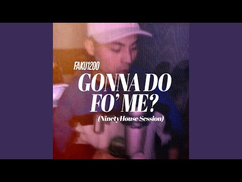 GONNA DO FO' ME? (NinetyHouse Session)