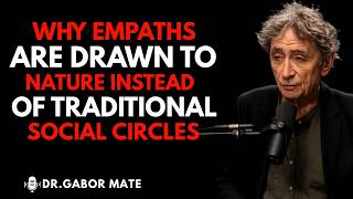 WHY EMPATHS ARE DRAWN TO NATURE INSTEAD OF TRADITIONAL SOCIAL CIRCLES | Dr. Gabor Maté || #HSP