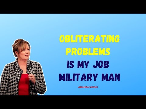 Abraham Hicks 2023 - Obliterating Problems Is My Job  Military Man
