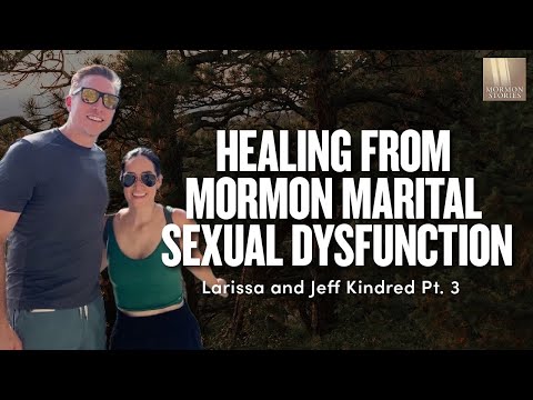 Healing from Mormon Marital Sexual Dysfunction - Larissa & Jeff Kindred Pt. 3 | Ep. 1686