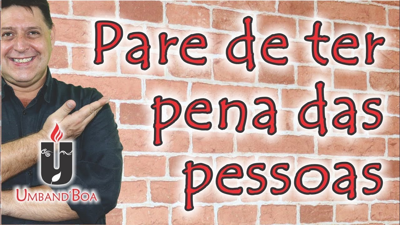 284 - Pare de ter pena das pessoas