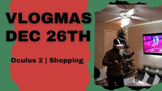 VLOGMAS Dec 26th | Oculus 2 | Shopping