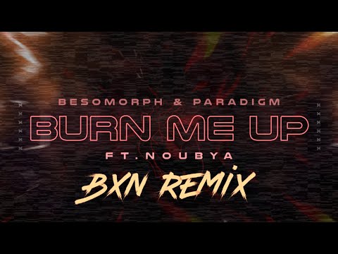 Besomorph & Paradigm - Burn Me Up (feat. Noubya) [BXN Remix]