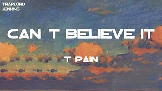 T-Pain - Can&#39;t Believe It (feat. Lil&#39; Wayne) (Lyrics)