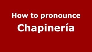 How to pronounce Chapinería